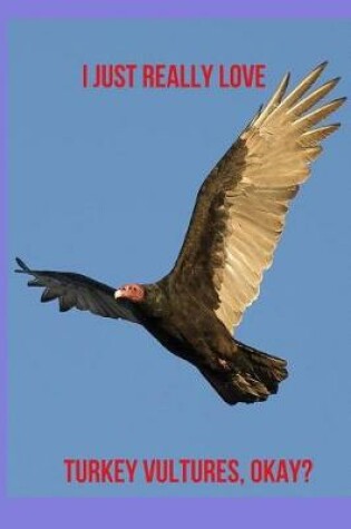 Cover of I Just Really Love Turkey Vultures, Okay?