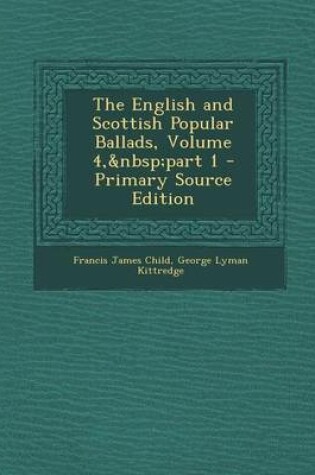 Cover of The English and Scottish Popular Ballads, Volume 4, Part 1 - Primary Source Edition