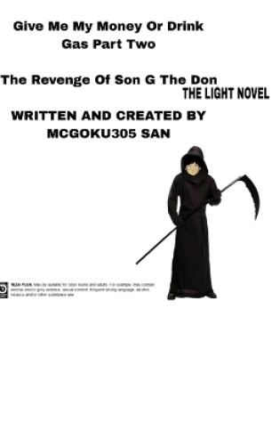 Cover of Give Me My Money Or Drink Gas Part Two The Revenge Of Son G The Don The Light Novel