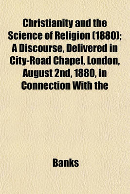 Book cover for Christianity and the Science of Religion (1880); A Discourse, Delivered in City-Road Chapel, London, August 2nd, 1880, in Connection with the