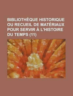 Book cover for Bibliotheque Historique Ou Recueil de Materiaux Pour Servir A L'Histoire Du Temps (11)