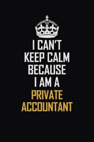 Cover of I Can't Keep Calm Because I Am A Private Accountant