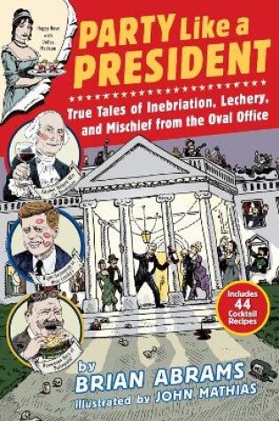 Cover of Party Like a President: True Tales of Inebriation, Lechery, and Mischief from the Oval Office