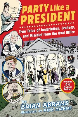 Book cover for Party Like a President: True Tales of Inebriation, Lechery, and Mischief from the Oval Office
