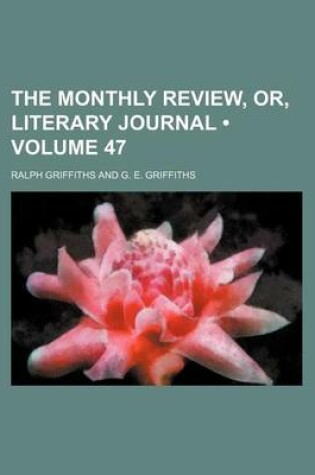 Cover of The Monthly Review, Or, Literary Journal (Volume 47)