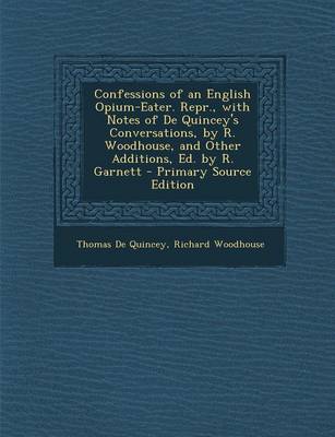 Book cover for Confessions of an English Opium-Eater. Repr., with Notes of de Quincey's Conversations, by R. Woodhouse, and Other Additions, Ed. by R. Garnett