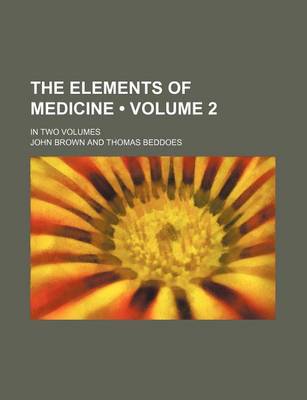 Book cover for The Elements of Medicine (Volume 2); In Two Volumes
