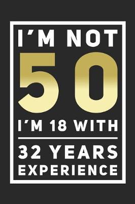 Book cover for I'm Not 50, I'm 18 With 32 Years Experience