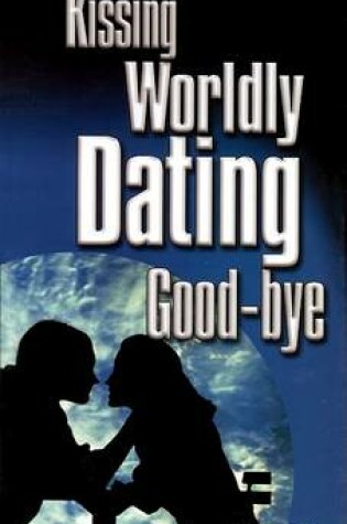 Cover of Kissing Worldly Dating Goodbye