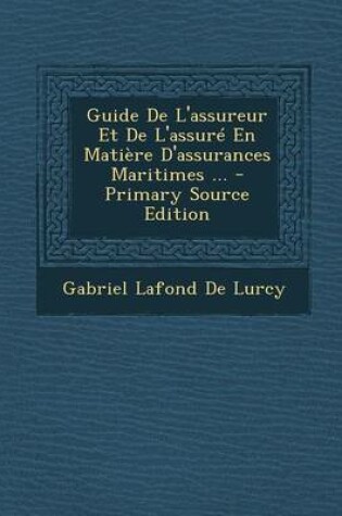 Cover of Guide de L'Assureur Et de L'Assure En Matiere D'Assurances Maritimes ...