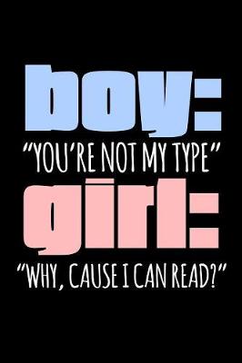 Book cover for Boy You're Not My Type Girl Why Cause I Can Read