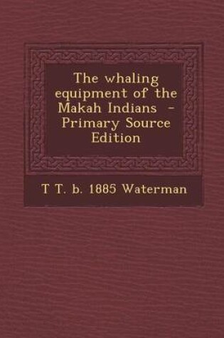 Cover of The Whaling Equipment of the Makah Indians - Primary Source Edition