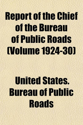 Book cover for Report of the Chief of the Bureau of Public Roads (Volume 1924-30)