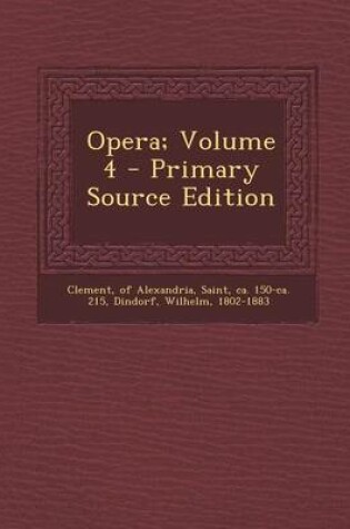 Cover of Opera; Volume 4 - Primary Source Edition