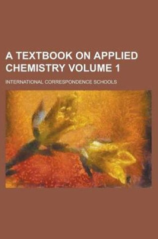 Cover of A Textbook on Applied Chemistry Volume 1