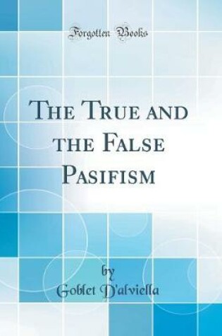 Cover of The True and the False Pasifism (Classic Reprint)