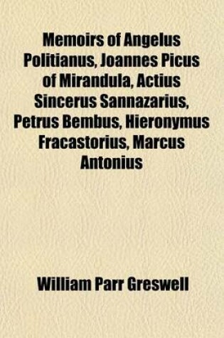 Cover of Memoirs of Angelus Politianus, Joannes Picus of Mirandula, Actius Sincerus Sannazarius, Petrus Bembus, Hieronymus Fracastorius, Marcus Antonius