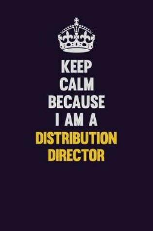 Cover of Keep Calm Because I Am A Distribution Director