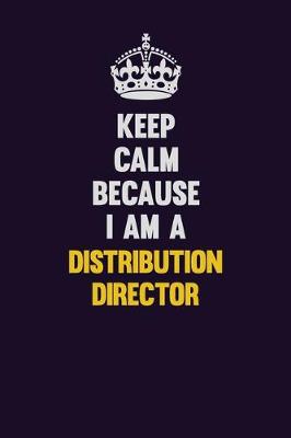 Book cover for Keep Calm Because I Am A Distribution Director