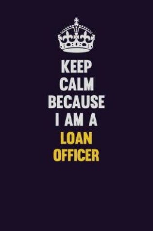 Cover of Keep Calm Because I Am A Loan officer