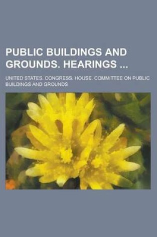 Cover of Public Buildings and Grounds. Hearings