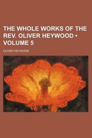 Cover of The Whole Works of the REV. Oliver Heywood (Volume 5)