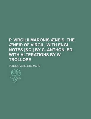 Book cover for P. Virgilii Maronis Aeneis. the Aeneid of Virgil, with Engl. Notes [&C.] by C. Anthon. Ed. with Alterations by W. Trollope