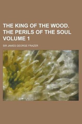 Cover of The King of the Wood. the Perils of the Soul Volume 1