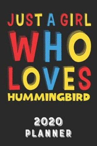 Cover of Just A Girl Who Loves Hummingbird 2020 Planner