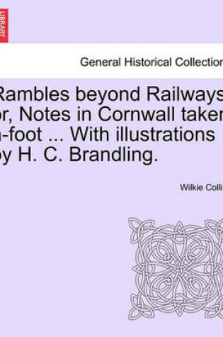 Cover of Rambles Beyond Railways; Or, Notes in Cornwall Taken A-Foot ... with Illustrations by H. C. Brandling.