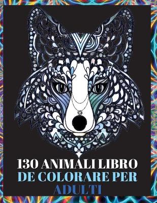 Book cover for 130 Animali Libro da Colorare per Adulti