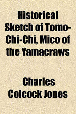 Book cover for Historical Sketch of Tomo-Chi-Chi, Mico of the Yamacraws
