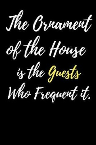 Cover of The Ornament of the House is the Guests Who Frequent it.