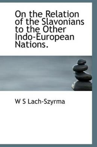 Cover of On the Relation of the Slavonians to the Other Indo-European Nations.