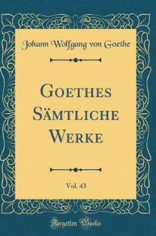Cover of Goethes Sämtliche Werke, Vol. 43 (Classic Reprint)