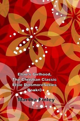 Book cover for Elsie's Girlhood, the Christian Classic Elsie Dinsmore Series Book 3