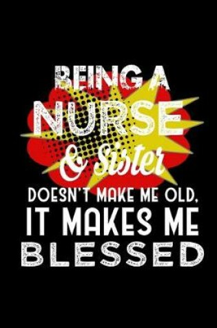 Cover of Being a nurse & sister doesn't make me old, it makes me blessed