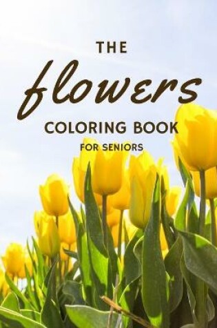 Cover of The Flowers Coloring Book For Seniors