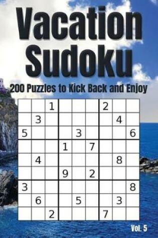 Cover of Vacation Sudoku - 200 Puzzles to Kick Back and Enjoy Vol. 5