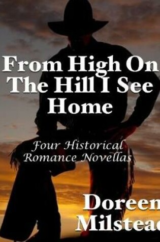 Cover of From High On the Hill I See Home: Four Historical Romance Novellas