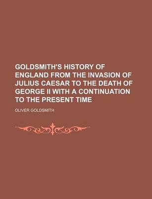 Book cover for Goldsmith's History of England from the Invasion of Julius Caesar to the Death of George II with a Continuation to the Present Time