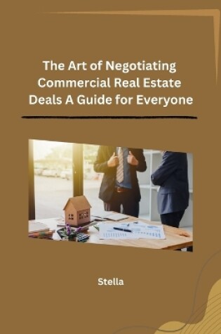 Cover of The Art of Negotiating Commercial Real Estate Deals A Guide for Everyone