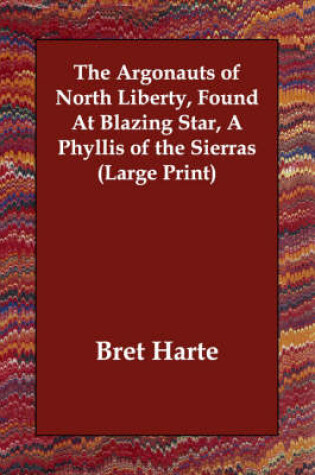 Cover of The Argonauts of North Liberty, Found at Blazing Star, a Phyllis of the Sierras