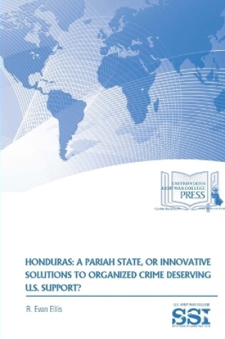 Cover of Honduras: A Pariah State, or Innovative Solutions to Organized Crime Deserving U.S. Support?