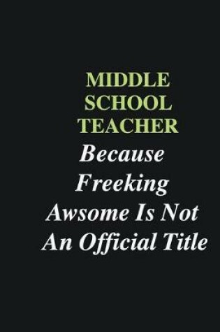 Cover of Middle School Teacher Because Freeking Awsome is Not An Official Title