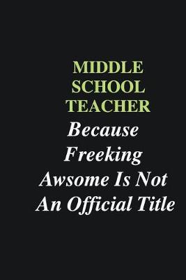 Book cover for Middle School Teacher Because Freeking Awsome is Not An Official Title