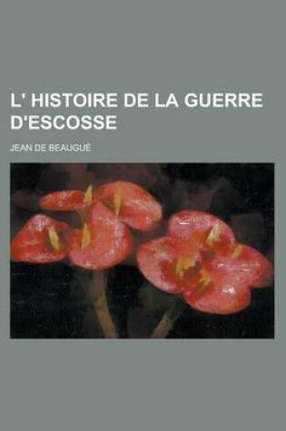 Cover of L' Histoire de La Guerre D'Escosse