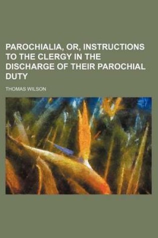 Cover of Parochialia, Or, Instructions to the Clergy in the Discharge of Their Parochial Duty