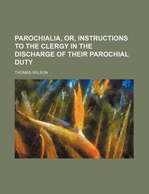 Book cover for Parochialia, Or, Instructions to the Clergy in the Discharge of Their Parochial Duty