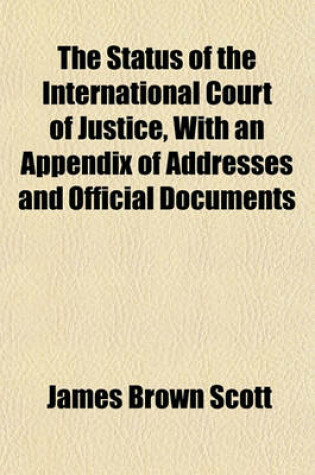 Cover of The Status of the International Court of Justice, with an Appendix of Addresses and Official Documents